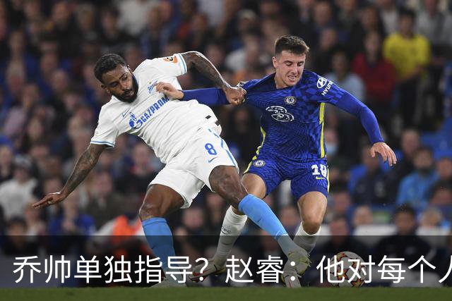 乔帅单独指导？赵睿：他对每个人都进行指导